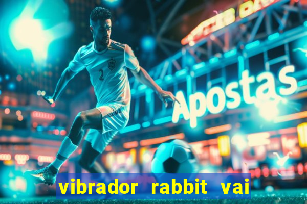 vibrador rabbit vai e vem